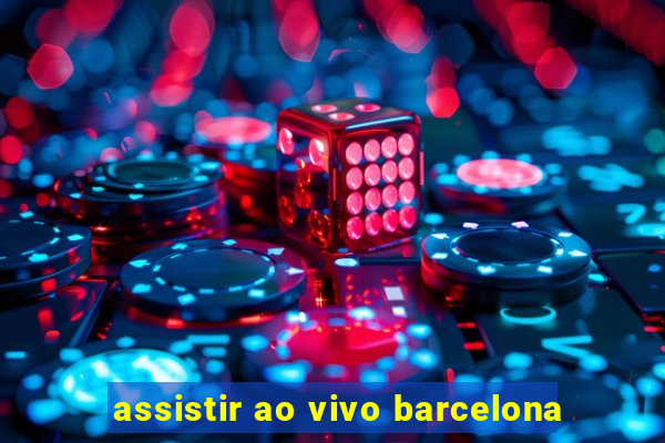 assistir ao vivo barcelona